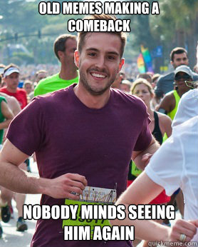 old memes making a comeback Nobody minds seeing him again  Ridiculously photogenic guy