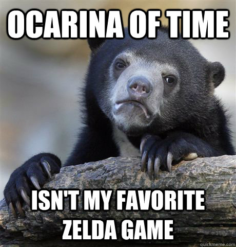 Ocarina of time Isn't my favorite Zelda game  Confession Bear