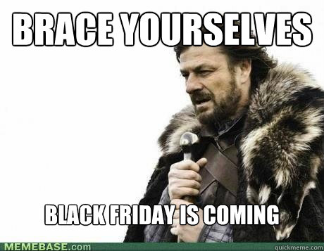BRACE YOURSELVES Black Friday is coming - BRACE YOURSELVES Black Friday is coming  Misc