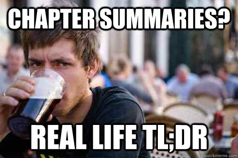 Chapter Summaries? Real life TL;DR  Lazy College Senior