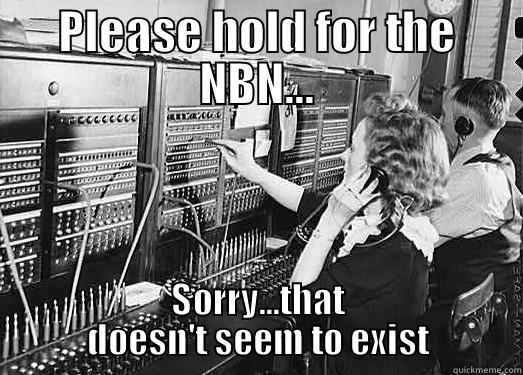 PLEASE HOLD FOR THE NBN... SORRY...THAT DOESN'T SEEM TO EXIST Misc