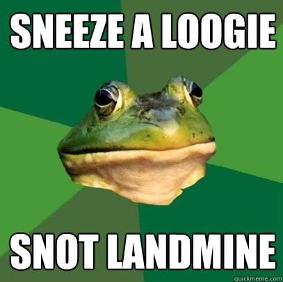 Sneeze a loogie snot landmine  Foul Bachelor Frog