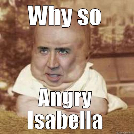 WHY SO ANGRY ISABELLA Misc