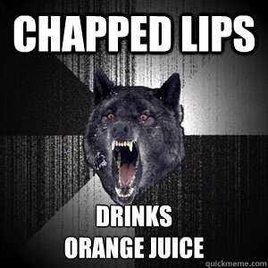 Chapped lips drinks
orange juice - Chapped lips drinks
orange juice  CRAZYWOLF
