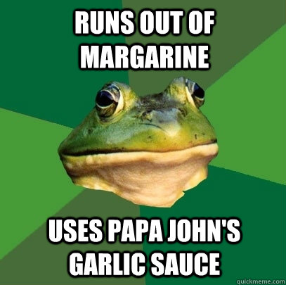 runs out of margarine uses papa john's garlic sauce  Foul Bachelor Frog