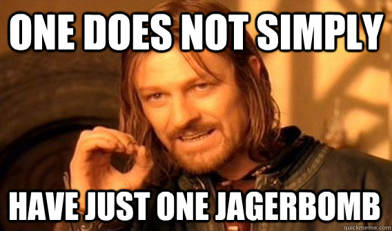 ONE DOES NOT SIMPLY HAVE JUST ONE JAGERBOMB  One Does Not Simply