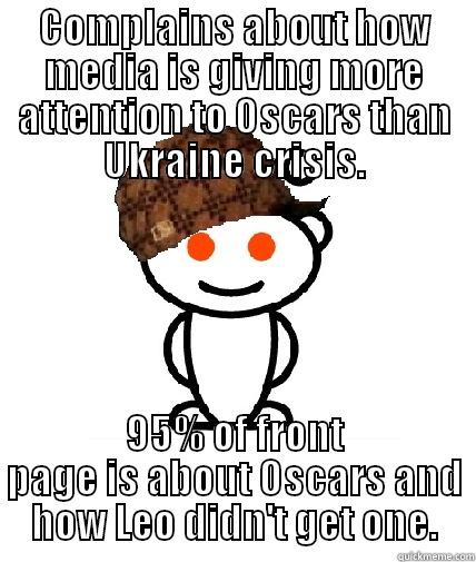 COMPLAINS ABOUT HOW MEDIA IS GIVING MORE ATTENTION TO OSCARS THAN UKRAINE CRISIS. 95% OF FRONT PAGE IS ABOUT OSCARS AND HOW LEO DIDN'T GET ONE. Scumbag Reddit