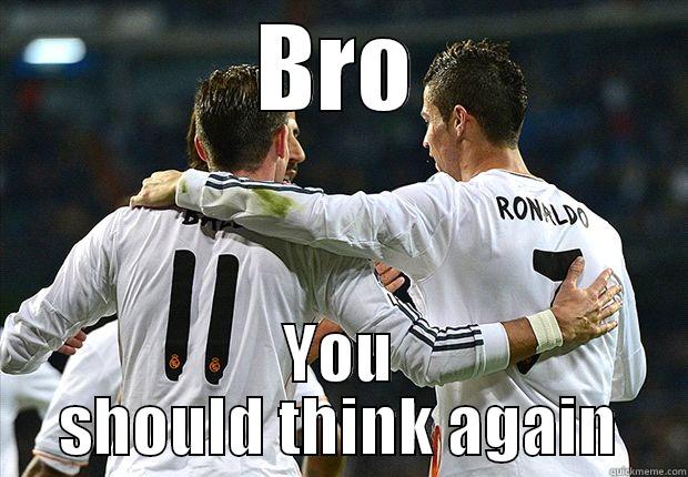 BRO YOU SHOULD THINK AGAIN Misc