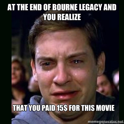 At The end of bourne legacy and you realize That you paid 15$ for this movie - At The end of bourne legacy and you realize That you paid 15$ for this movie  Crying Peter Parker