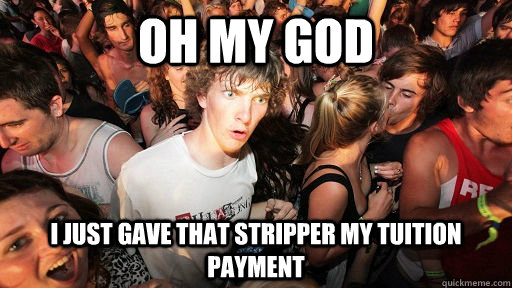Oh my god I just gave that stripper my tuition payment  Sudden Clarity Clarence