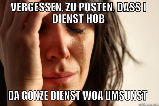 VERGESSEN, ZU POSTEN, DASS I DIENST HOB DA GONZE DIENST WOA UMSUNST  First World Problems