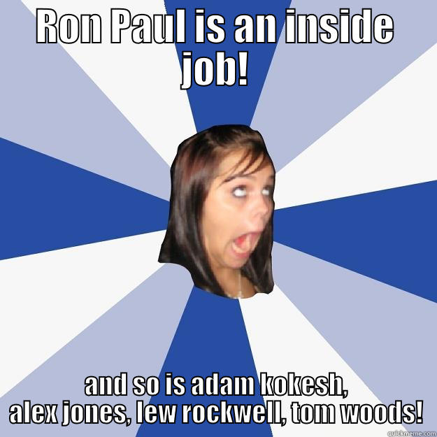 RON PAUL IS AN INSIDE JOB! AND SO IS ADAM KOKESH, ALEX JONES, LEW ROCKWELL, TOM WOODS! Annoying Facebook Girl
