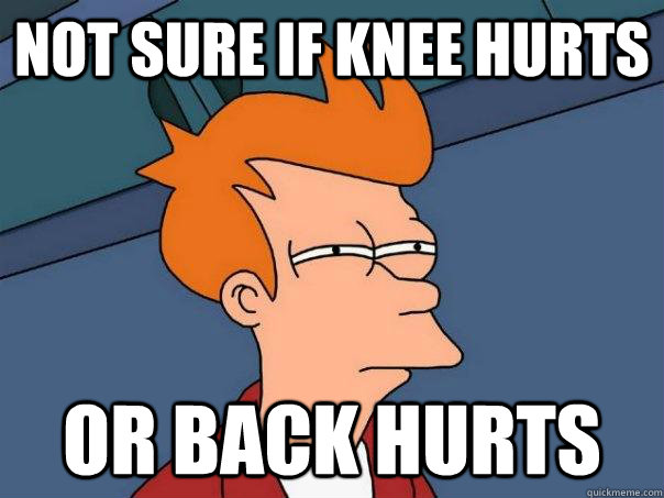 Not sure if knee hurts or back hurts  Futurama Fry