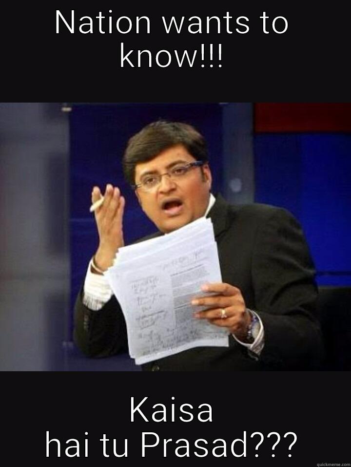 NATION WANTS TO KNOW!!! KAISA HAI TU PRASAD??? Misc
