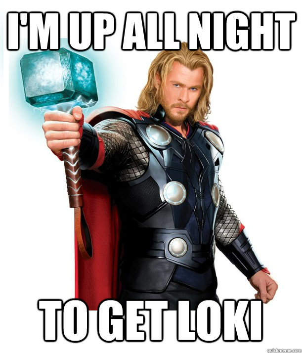 I'm up all night to get Loki - I'm up all night to get Loki  Advice Thor