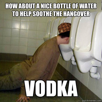 How about a nice bottle of water to help soothe the hangover vodka  