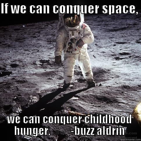 Who wants to help? - IF WE CAN CONQUER SPACE,  WE CAN CONQUER CHILDHOOD HUNGER.          -BUZZ ALDRIN Buzz Aldrin