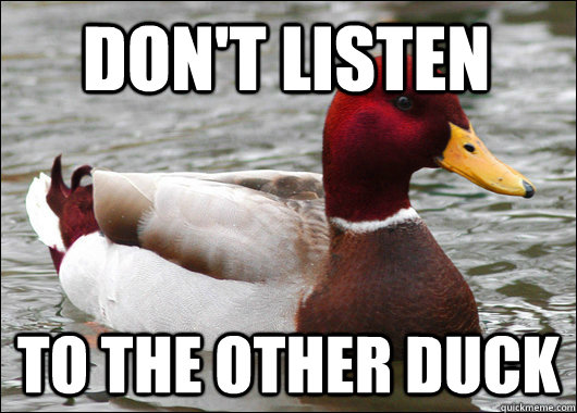 Don't listen  To the other duck  Malicious Advice Mallard