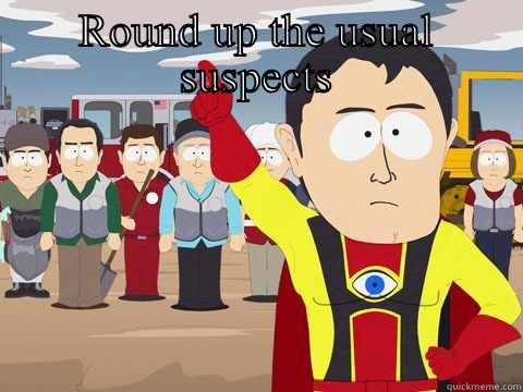 ROUND UP THE USUAL SUSPECTS  Captain Hindsight