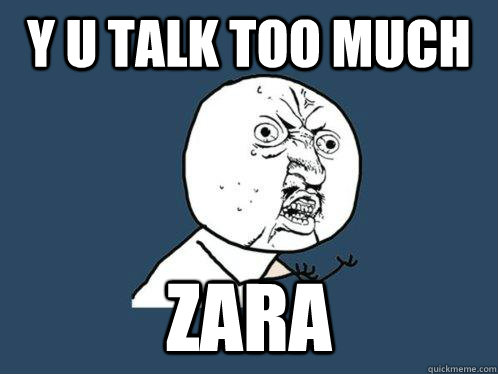 Y u talk too much zara  Y U No