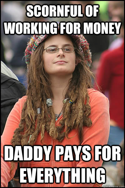 scornful of working for money daddy pays for everything  College Liberal