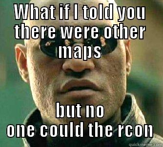 WHAT IF I TOLD YOU THERE WERE OTHER MAPS BUT NO ONE COULD THE RCON Matrix Morpheus