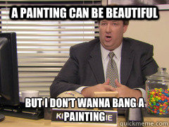A painting can be beautiful but i don't wanna bang a painting - A painting can be beautiful but i don't wanna bang a painting  Misc