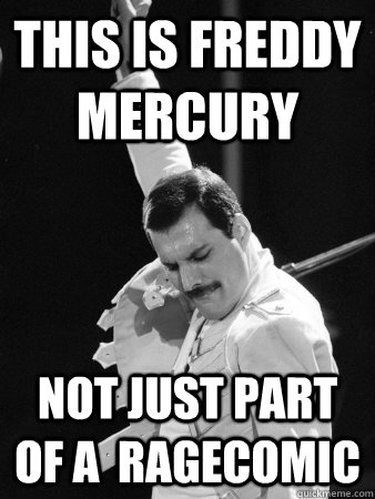 This is freddy mercury not just part of a  ragecomic   Freddie Mercury