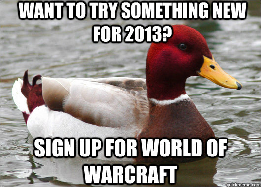 want to try something new for 2013? sign up for world of warcraft  Malicious Advice Mallard