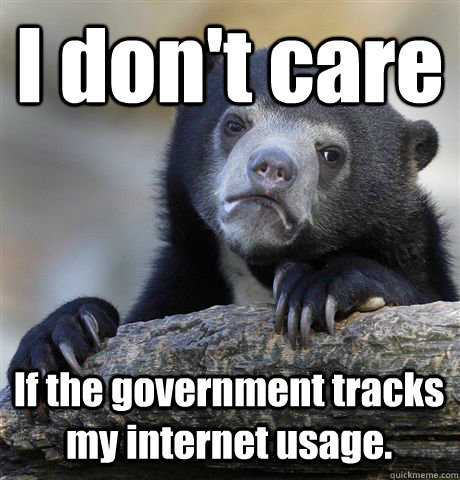 I don't care If the government tracks my internet usage.   - I don't care If the government tracks my internet usage.    Confession Bear