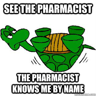 See the pharmacist  the pharmacist knows me by name  Gastroparesis Turtle