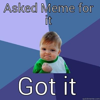 ASKED MEME FOR IT GOT IT Success Kid