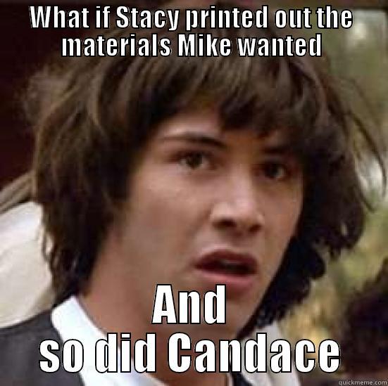 WHAT IF STACY PRINTED OUT THE MATERIALS MIKE WANTED AND SO DID CANDACE conspiracy keanu