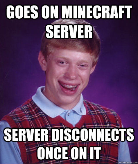 Goes On Minecraft server server disconnects once on it - Goes On Minecraft server server disconnects once on it  Bad Luck Brian