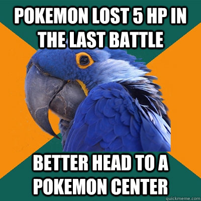 Pokemon lost 5 HP in the last battle Better head to a pokemon center  Paranoid Parrot