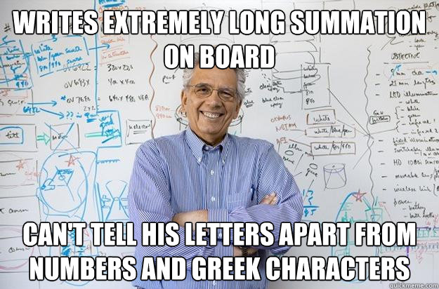 Writes extremely long summation on board can't tell his letters apart from numbers and greek characters - Writes extremely long summation on board can't tell his letters apart from numbers and greek characters  Engineering Professor