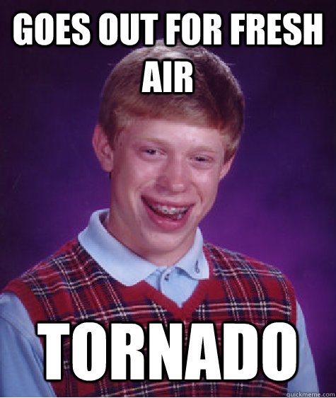 Goes out for fresh air tornado  Bad Luck Brian