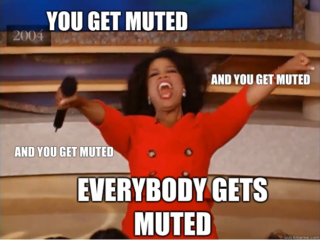 You get muted Everybody gets muted And you get muted And you get muted  oprah you get a car