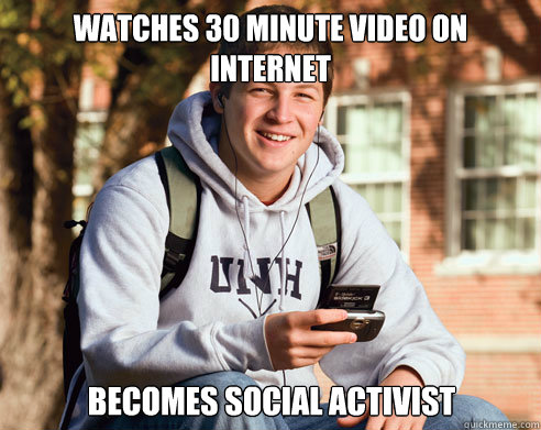 Watches 30 minute video on internet Becomes social activist  College Freshman