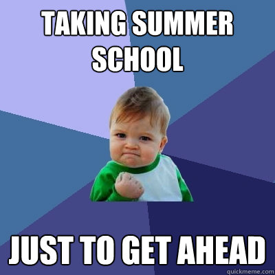 taking summer school Just to get ahead - taking summer school Just to get ahead  Success Kid