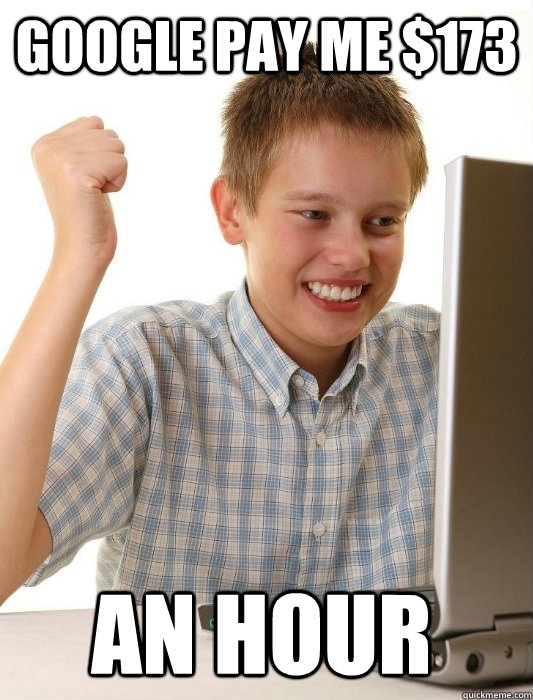 google pay me $173 an hour  First Day on the Internet Kid
