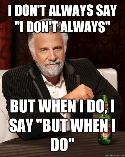 I don't always say 