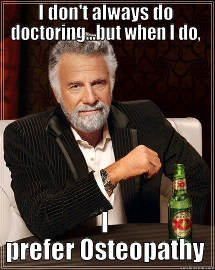 I DON'T ALWAYS DO DOCTORING...BUT WHEN I DO, I PREFER OSTEOPATHY The Most Interesting Man In The World