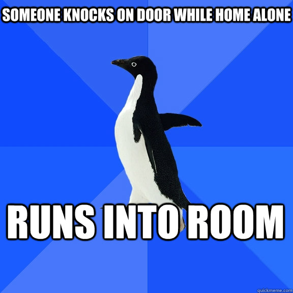 Someone knocks on door while home alone Runs into room     Socially Awkward Penguin