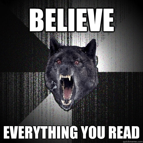 believe everything you read  Insanity Wolf