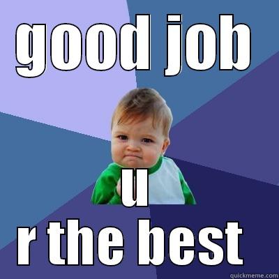GOOD JOB U R THE BEST  Success Kid