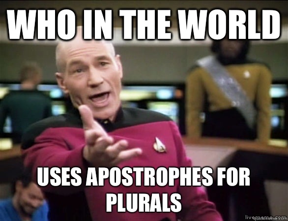 Who in the world Uses apostrophes for plurals  Annoyed Picard HD