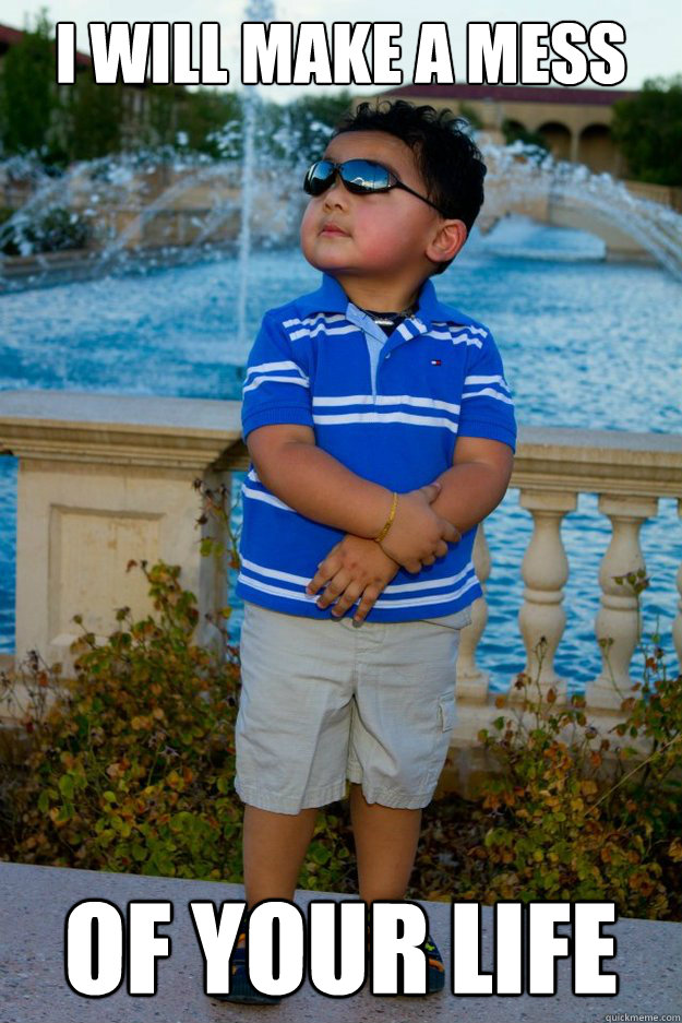 I Will make a mess  Of your life - I Will make a mess  Of your life  Latino Drug Lord Toddler