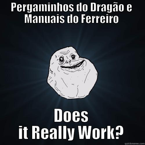 PERGAMINHOS DO DRAGÃO E MANUAIS DO FERREIRO DOES IT REALLY WORK? Forever Alone