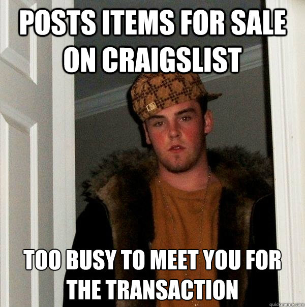 Posts items for sale on Craigslist Too busy to meet you for the transaction  Scumbag Steve